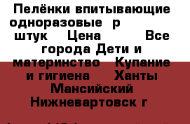 Пелёнки впитывающие одноразовые (р. 60*90, 30 штук) › Цена ­ 400 - Все города Дети и материнство » Купание и гигиена   . Ханты-Мансийский,Нижневартовск г.